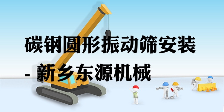 碳鋼圓形振動篩安裝 - 新鄉(xiāng)東源機械