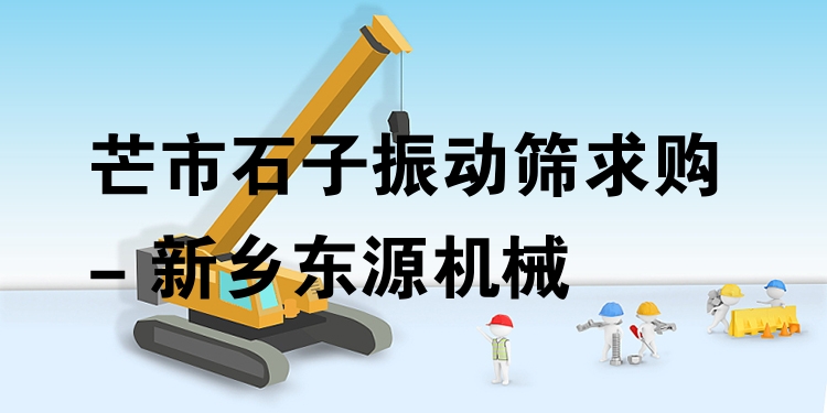 芒市石子振動(dòng)篩求購(gòu) - 新鄉(xiāng)東源機(jī)械