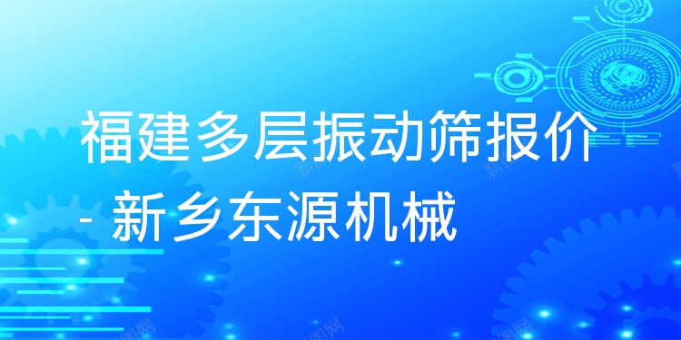 福建多層振動(dòng)篩報(bào)價(jià) - 新鄉(xiāng)東源機(jī)械