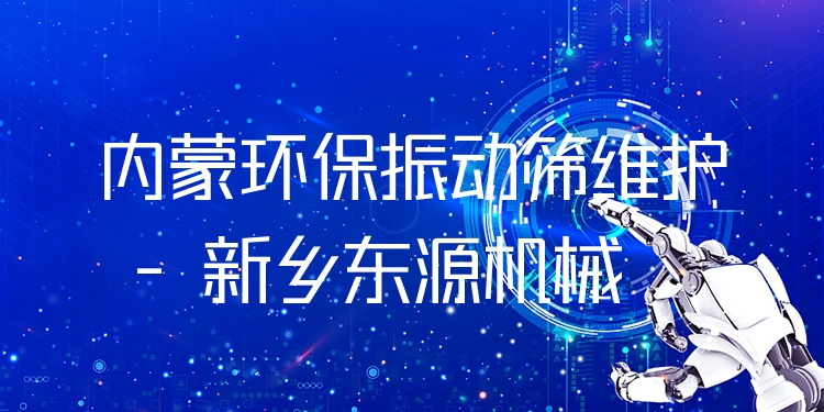 內(nèi)蒙環(huán)保振動(dòng)篩維護(hù) - 新鄉(xiāng)東源機(jī)械
