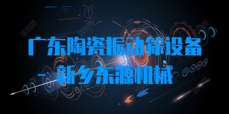 廣東陶瓷振動篩設(shè)備 - 新鄉(xiāng)東源機械