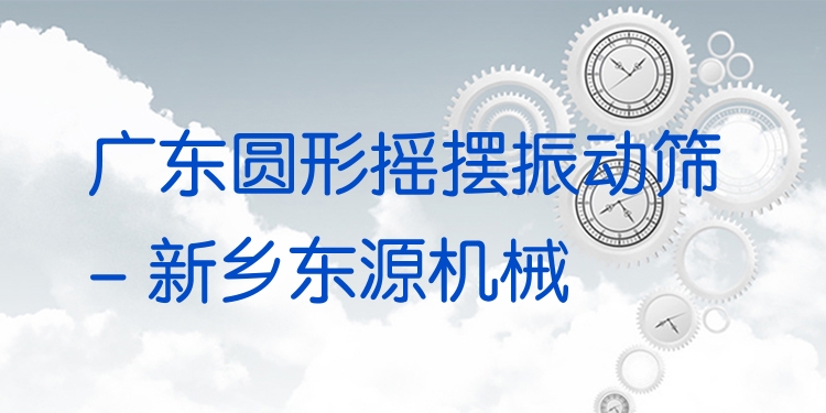 廣東圓形搖擺振動(dòng)篩 - 新鄉(xiāng)東源機(jī)械