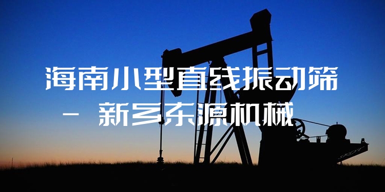 海南小型直線振動(dòng)篩 - 新鄉(xiāng)東源機(jī)械