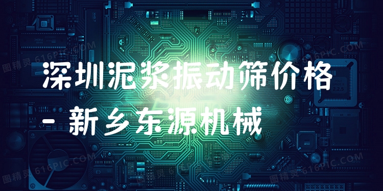 深圳泥漿振動篩價格 - 新鄉(xiāng)東源機械