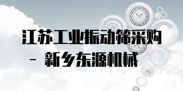 江蘇工業(yè)振動篩采購 - 新鄉(xiāng)東源機械