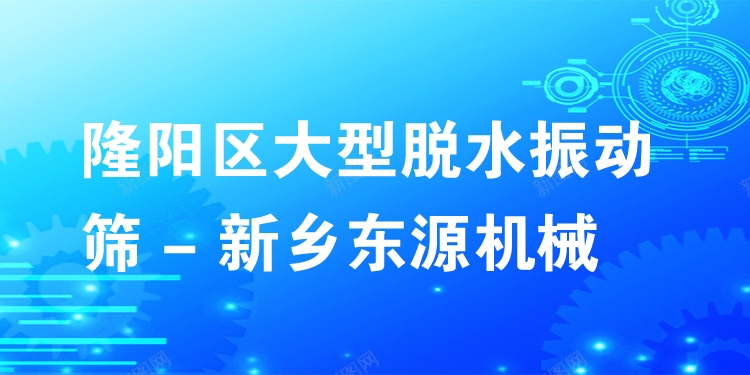 隆陽(yáng)區(qū)大型脫水振動(dòng)篩 - 新鄉(xiāng)東源機(jī)械
