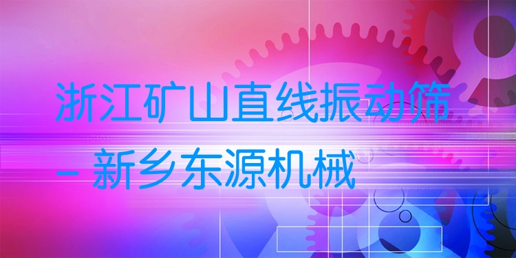 浙江礦山直線振動篩 - 新鄉(xiāng)東源機械
