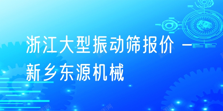 浙江大型振動(dòng)篩報(bào)價(jià) - 新鄉(xiāng)東源機(jī)械
