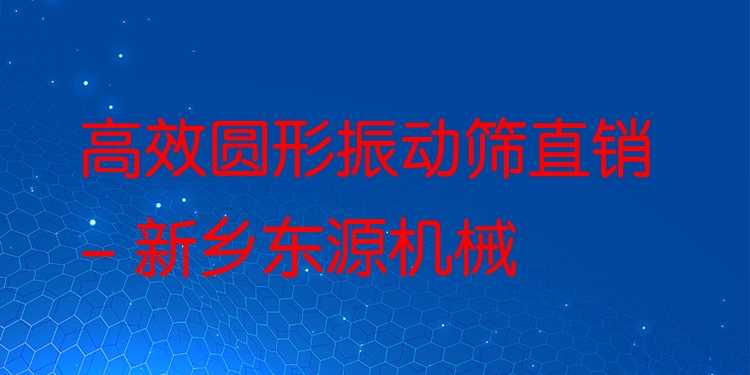 ***圓形振動篩直銷 - 新鄉(xiāng)東源機械