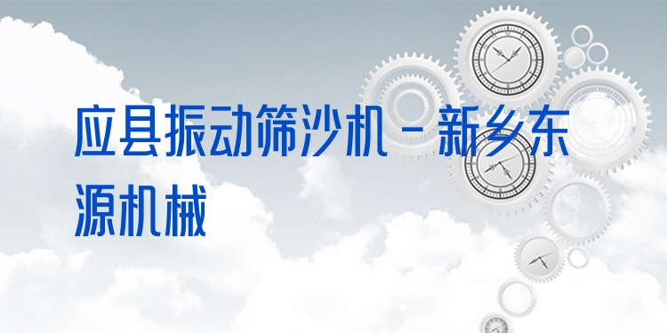應(yīng)縣振動篩沙機(jī) - 新鄉(xiāng)東源機(jī)械