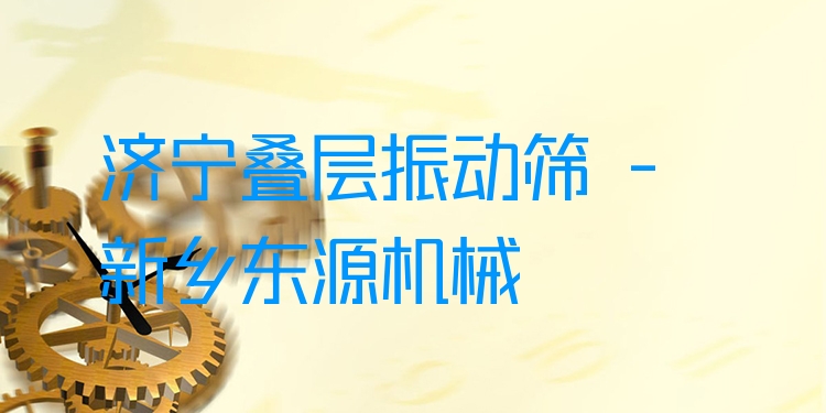 濟(jì)寧疊層振動(dòng)篩 - 新鄉(xiāng)東源機(jī)械