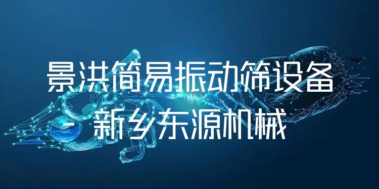 景洪簡易振動篩設(shè)備 - 新鄉(xiāng)東源機(jī)械
