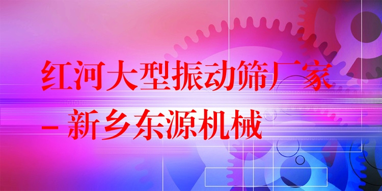 紅河大型振動篩廠家 - 新鄉(xiāng)東源機(jī)械