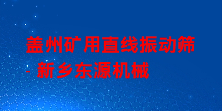 蓋州礦用直線振動篩 - 新鄉(xiāng)東源機械