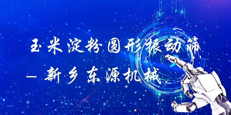玉米淀粉圓形振動(dòng)篩 - 新鄉(xiāng)東源機(jī)械