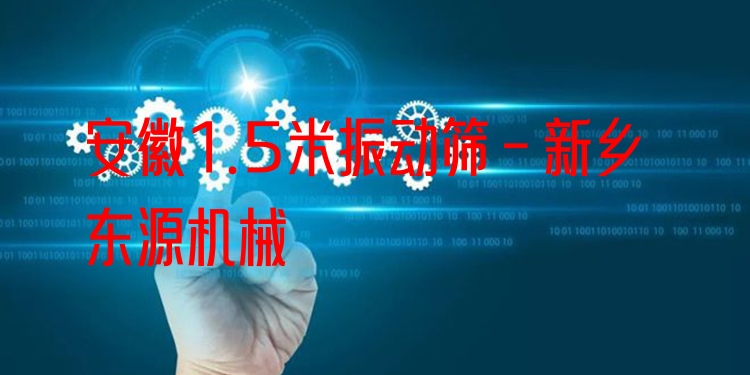 安徽1.5米振動篩 - 新鄉(xiāng)東源機械