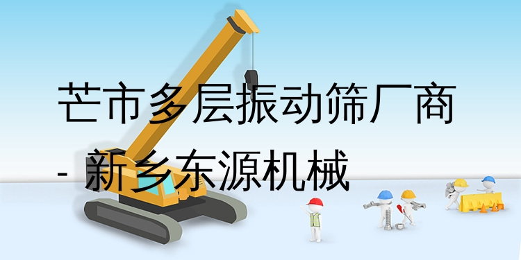 芒市多層振動篩廠商 - 新鄉(xiāng)東源機(jī)械