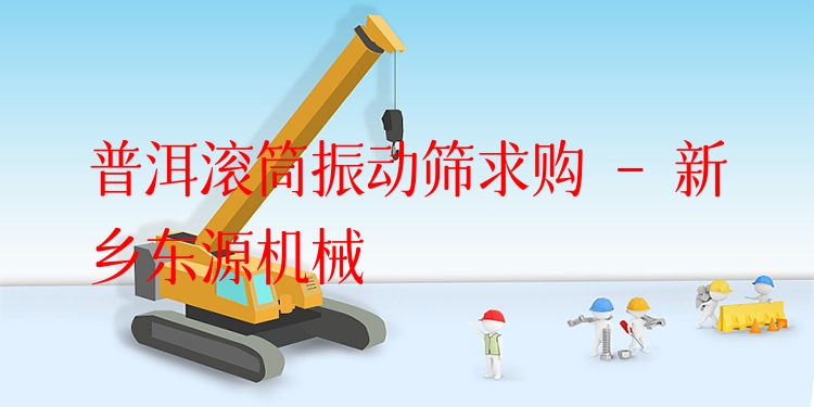 普洱滾筒振動篩求購 - 新鄉(xiāng)東源機(jī)械