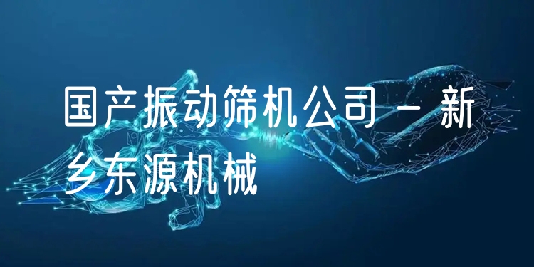 國產(chǎn)振動篩機(jī)公司 - 新鄉(xiāng)東源機(jī)械