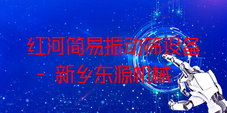 紅河簡易振動(dòng)篩設(shè)備 - 新鄉(xiāng)東源機(jī)械