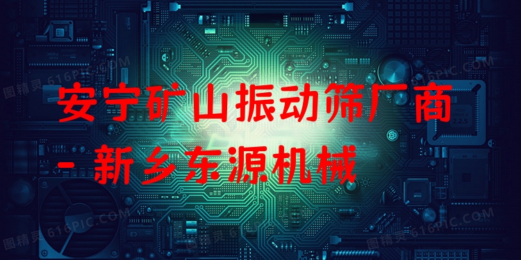 安寧礦山振動篩廠商 - 新鄉(xiāng)東源機械