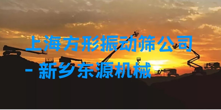 上海方形振動篩公司 - 新鄉(xiāng)東源機械