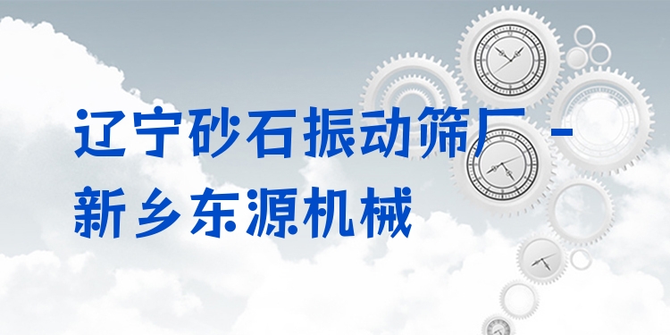 遼寧砂石振動(dòng)篩廠 - 新鄉(xiāng)東源機(jī)械