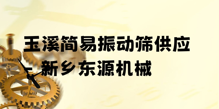 玉溪簡易振動篩供應(yīng) - 新鄉(xiāng)東源機械