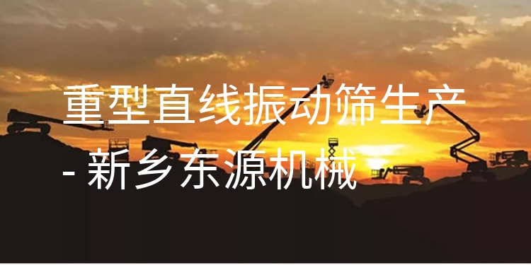 重型直線(xiàn)振動(dòng)篩生產(chǎn) - 新鄉(xiāng)東源機(jī)械