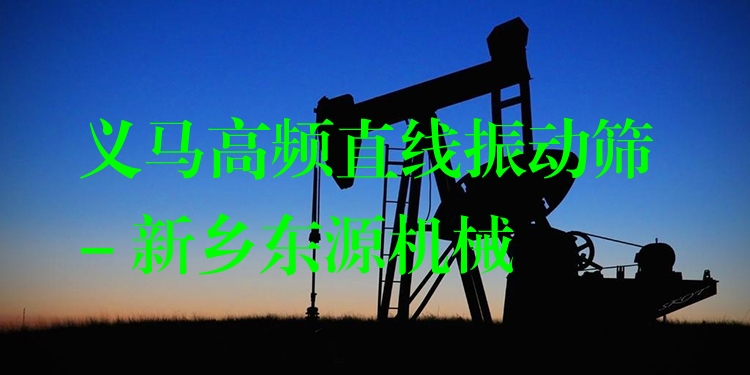 義馬高頻直線振動篩 - 新鄉(xiāng)東源機械
