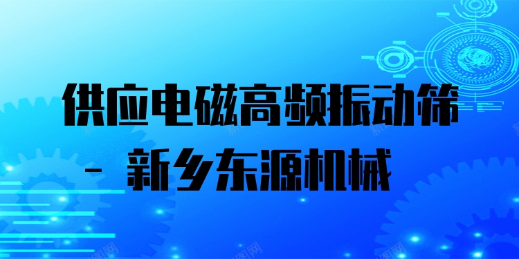 供應(yīng)電磁高頻振動(dòng)篩 - 新鄉(xiāng)東源機(jī)械