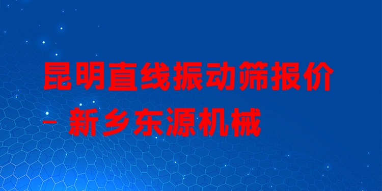 昆明直線振動(dòng)篩報(bào)價(jià) - 新鄉(xiāng)東源機(jī)械