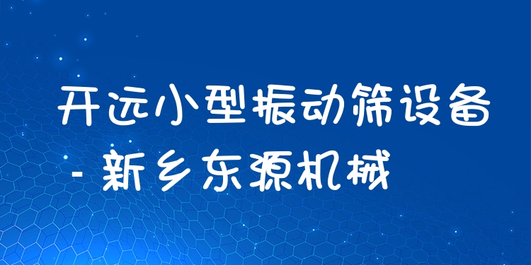 開遠(yuǎn)小型振動篩設(shè)備 - 新鄉(xiāng)東源機(jī)械