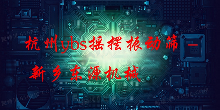 杭州ybs搖擺振動(dòng)篩 - 新鄉(xiāng)東源機(jī)械