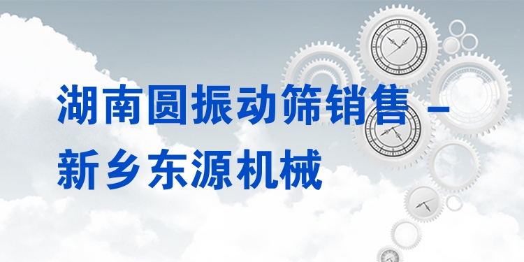 湖南圓振動篩銷售 - 新鄉(xiāng)東源機械
