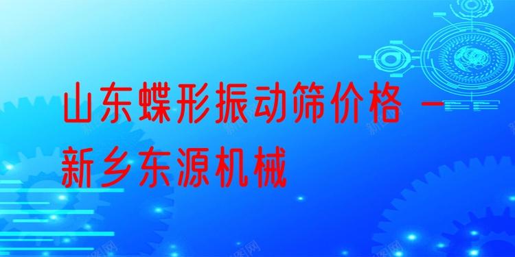 山東蝶形振動(dòng)篩價(jià)格 - 新鄉(xiāng)東源機(jī)械