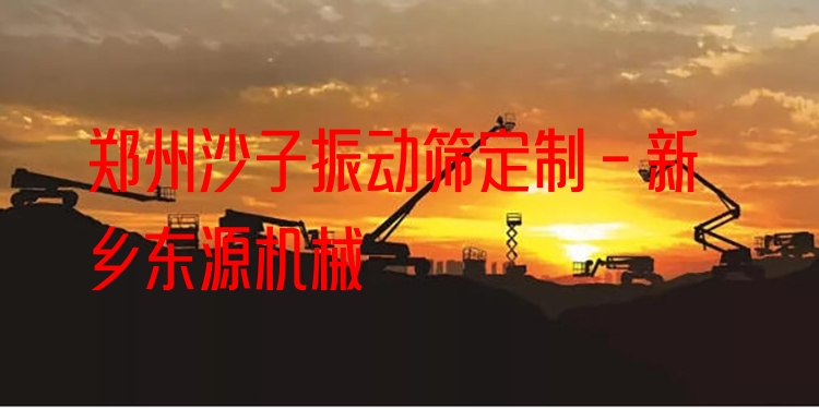 鄭州沙子振動(dòng)篩定制 - 新鄉(xiāng)東源機(jī)械