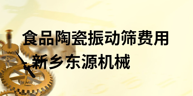 食品陶瓷振動(dòng)篩費(fèi)用 - 新鄉(xiāng)東源機(jī)械