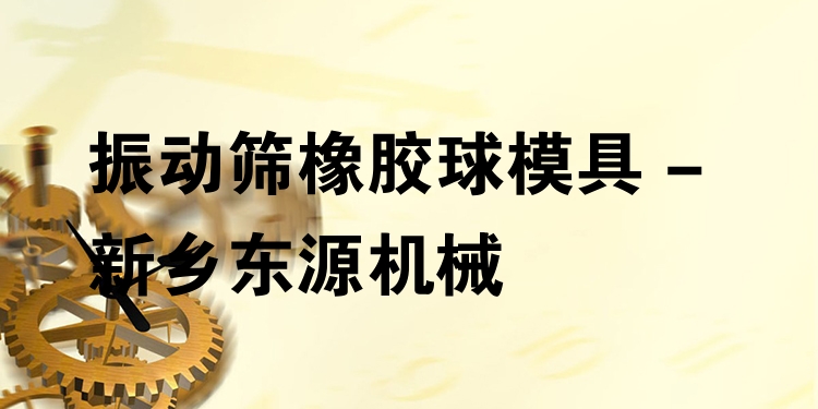 振動篩橡膠球模具 - 新鄉(xiāng)東源機(jī)械