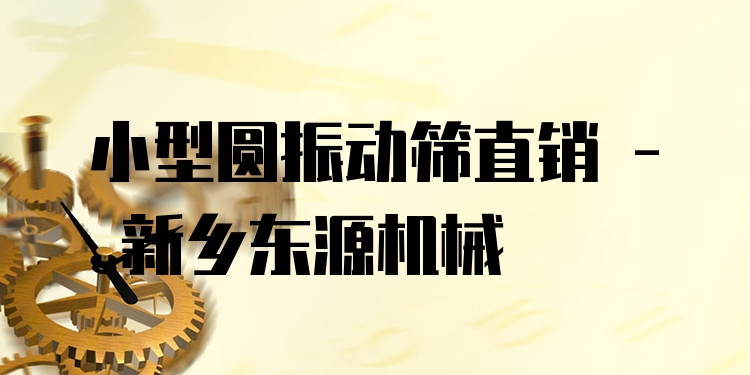 小型圓振動篩直銷 - 新鄉(xiāng)東源機械