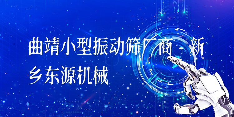 曲靖小型振動(dòng)篩廠商 - 新鄉(xiāng)東源機(jī)械