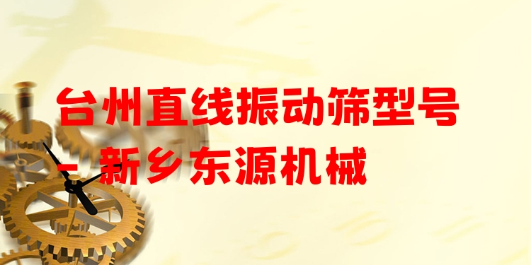 臺(tái)州直線振動(dòng)篩型號(hào) - 新鄉(xiāng)東源機(jī)械