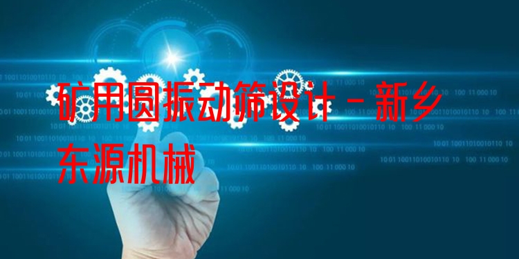 礦用圓振動篩設(shè)計 - 新鄉(xiāng)東源機械