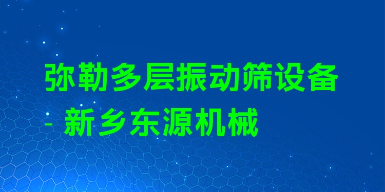 彌勒多層振動篩設(shè)備 - 新鄉(xiāng)東源機械