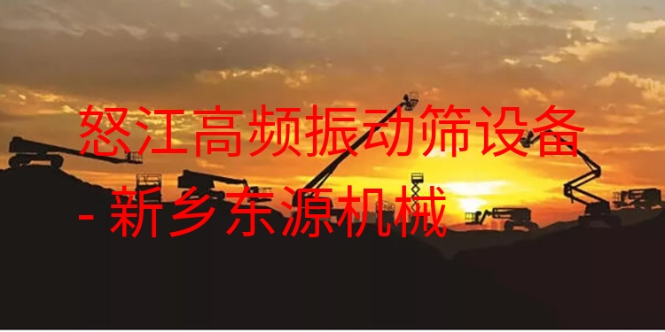 怒江高頻振動篩設(shè)備 - 新鄉(xiāng)東源機(jī)械