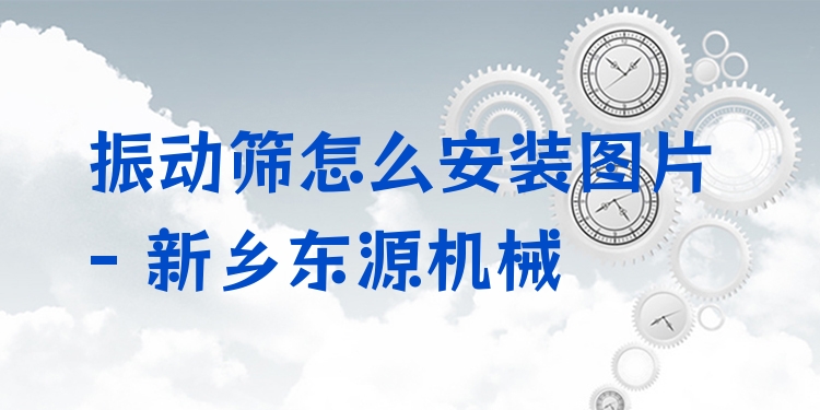 振動(dòng)篩怎么安裝圖片 - 新鄉(xiāng)東源機(jī)械