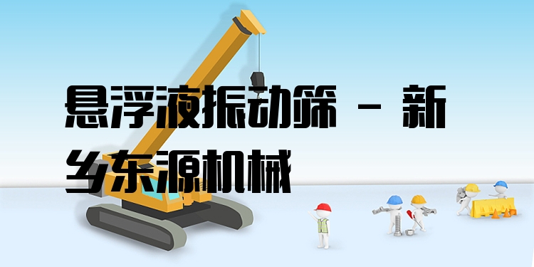 懸浮液振動篩 - 新鄉(xiāng)東源機械