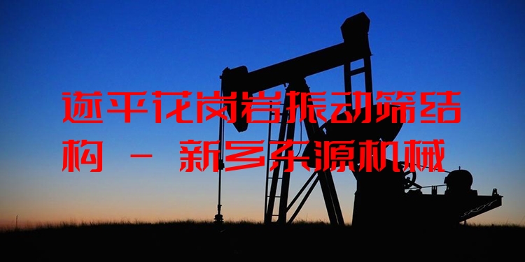 遂平花崗巖振動(dòng)篩結(jié)構(gòu) - 新鄉(xiāng)東源機(jī)械