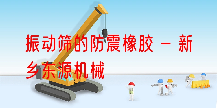 振動(dòng)篩的防震橡膠 - 新鄉(xiāng)東源機(jī)械