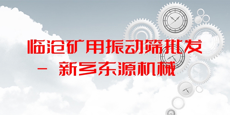 臨滄礦用振動篩批發(fā) - 新鄉(xiāng)東源機械
